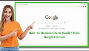 How To Remove Green Border Line In Google Chrome-100% fix