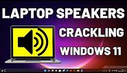 How To Fix Laptop Speakers Crackling on Windows 11[Solved]