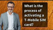 What is the process of activating a T-Mobile SIM card?