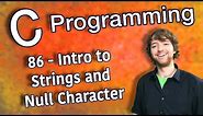 C Programming Tutorial 86 - Intro to Strings and Null Character