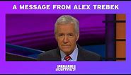 A Message From Alex Trebek | JEOPARDY!