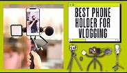 Best Phone Holder For Vlogging - Shooting Exceptional Videos