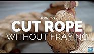 How to Cut Rope without Fraying | How to Properly Seal Rope | Rope DIY
