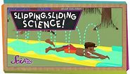 Slipping, Sliding Science! | Physics for Kids