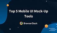 Top 5 Mobile UI Mock-Up Tools | BrowserStack