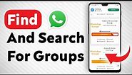 How To Find And Search For Groups In WhatsApp - Full Guide