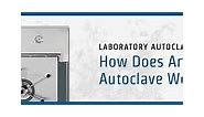 Sterilization 101: How Does a Laboratory Autoclave Work?
