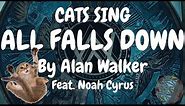 Cats Sing All Falls Down by Alan Walker Feat. Noah Cyrus | Cats Singing Song