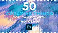 50 Creative Things You Can Do With Photoshop (Must-Try!)