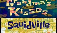 SpongeBob Credits: Grandma's Kisses/Squidville