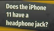 Does the iPhone 11 have a headphone jack?