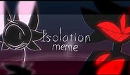 isolation | meme | re-upload