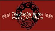 The Rabbit on the Face of the Moon