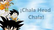 Dragon Ball Z - Chala Head Chala. Letra