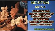 CREATIVE WAYS OF ENHANCING AND DECORATING BAMBOO AND METAL PRODUCTS / TLE 6: Industrial Arts Week 3