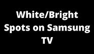 White/Bright Spots on Samsung TV - How to Fix