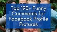 203 Funny Comments for Facebook Profile Pictures (2024) – Best FB Status