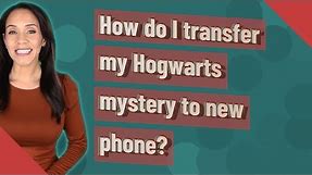 How do I transfer my Hogwarts mystery to new phone?
