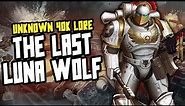 THE LAST LUNA WOLF | Unknown Warhammer 40k Lore