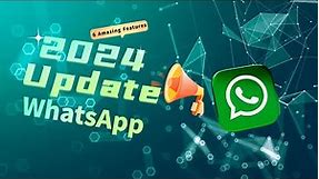 WhatsApp 2024 Update: 6 Amazing Features Coming to WhatsApp