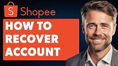 How To Recover Shopee Account Without Email And Phone Number (Full 2024 Guide)