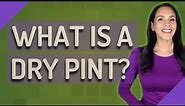 What is a dry pint?