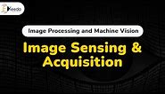 Image Sensing and Image Acquisition - Digital Image Fundamentals - Image Processing