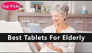 Top 5 Best Tablets For Elderly To Buy Right Now