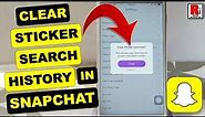 HOW TO CLEAR STICKER SEARCH HISTORY IN SNAPCHAT