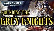 The Founding of the GREY KNIGHTS I 40k Lore