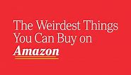 The Weirdest Things You Can Buy on Amazon