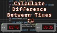 How to Calculate the Difference Between Two Times C#