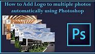 How to Add Logo to multiple photos automatically using Photoshop