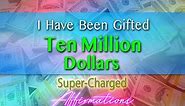 Gifted 10 Million Dollars - I Have Been Given 10 Million Dollars - Super-Charged Affirmations