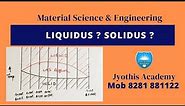 Liquidus ? Solidus ? What are they ?