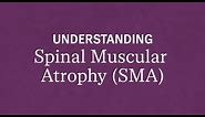 Understanding Spinal Muscular Atrophy (SMA)