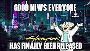 Good news everyone, Cyberpunk 2077 has finally been released