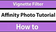 How To Vignette Filter In Affinity Photo Tutorial | Graphicxtras