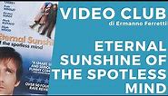 Eternal Sunshine of the Spotless Mind / Se mi lasci ti cancello [Video Club storico-filosofico]