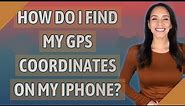 How do I find my GPS coordinates on my iPhone?