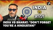 “Don’t forget you’re Hindustani…” Jackie Shroff reacts to ‘India’ vs. ‘Bharat’ row
