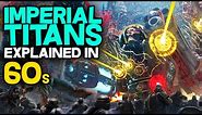 IMPERIAL TITANS explained in 60 SECONDS - Warhammer 40k Lore