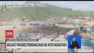 Melihat Progres Pembangunan Ibu Kota Nusantara