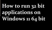 How to run 32 bit applications on Windows 11 64 bit