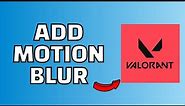 How To Add Motion Blur in Valorant (Quick and Easy)