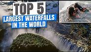 Top 5 Largest Waterfalls in the World