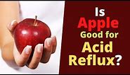 Is Apple Good for Acid Reflux and Heartburn? What About Apple Juice?