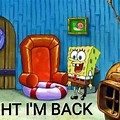 Spongebob Meme Ight I'm Back