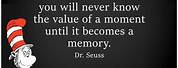Dr. Suess Sometimes You Never Know the Value of a Moment Quote