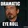 Dramatic Eye Roll